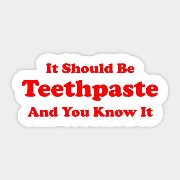 It Should Be Teethpaste And You Know It Sticker by dumbshirts